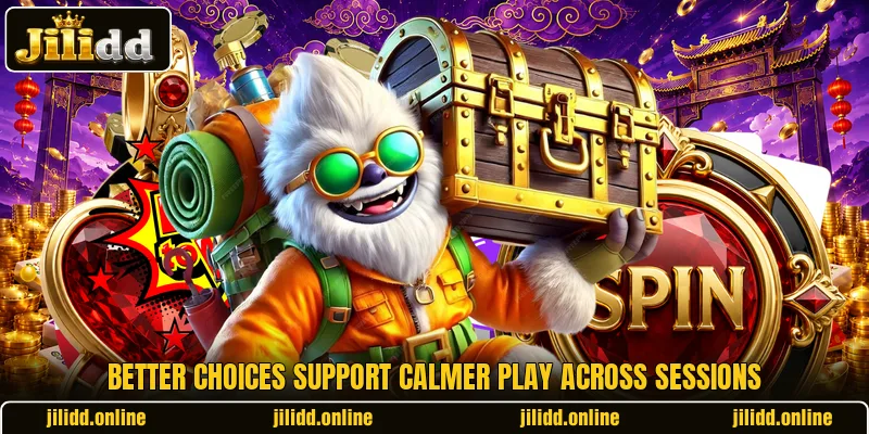 Better choices support calmer play across sessions Better choices support calmer play across sessions