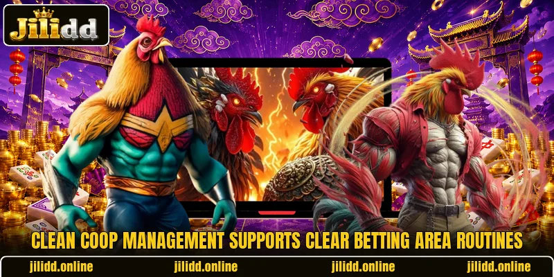 Clean coop management supports clear betting area routines