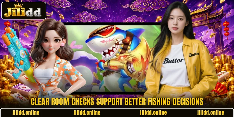 Clear room checks support better fishing decisions